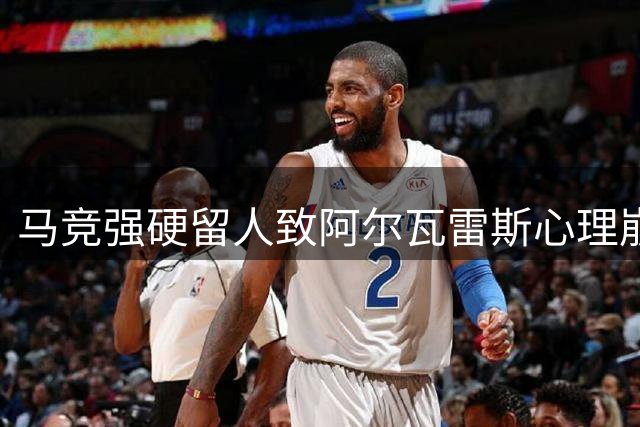 马竞强硬留人致阿尔瓦雷斯心理崩溃 高层避而不见加剧矛盾